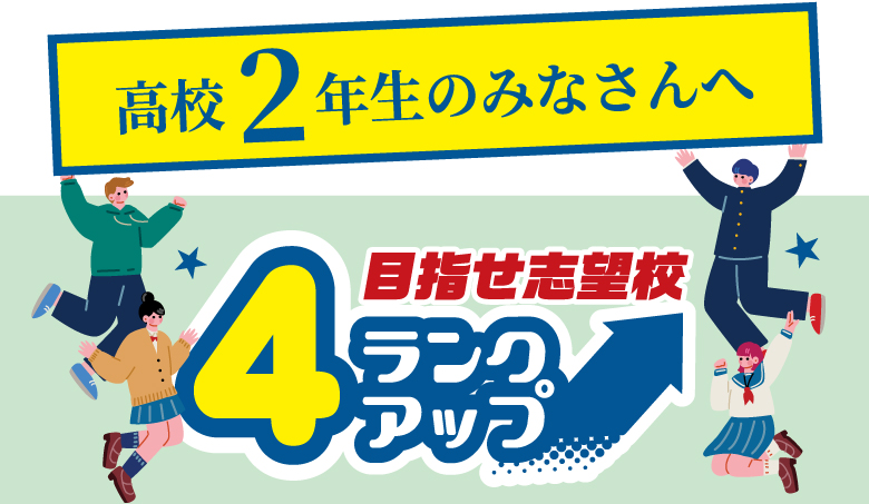 高校2年生のみなさんへ 4ランクアップ